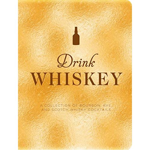 Drink Whiskey: A Collection of Bourbon, Rye, and Scotch Whisky Cocktails