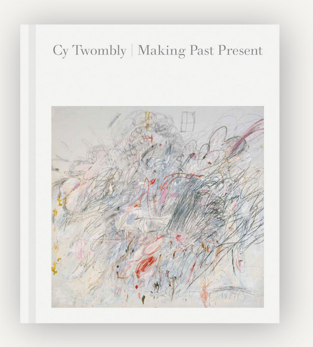 Cy Twombly: Making Past Present