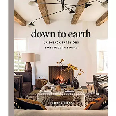 Down to Earth: Laid-back Interiors for Modern Living - Lauren Leiss